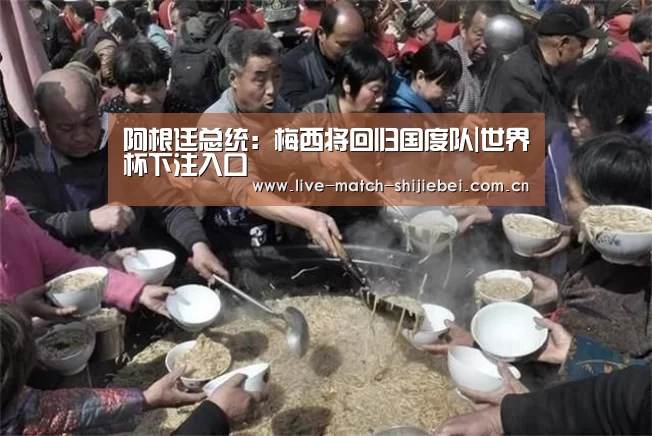 阿根廷总统：梅西将回归国度队|世界杯下注